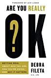 Are You Really OK?: Getting Real About Who You Are, How You’re Doing, and Why It Matters