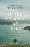 In the Presence of Jesus: A 40-Day Guide to the Intimacy with God You've Always Wanted