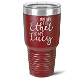 You Are The Ethel To My Lucy Stainless Tumbler - 3 Sizes - 16 Colors