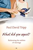 [What Did You Expect?: Redeeming the Realities of Marriage] [By: Paul David Tripp] [January, 2010]