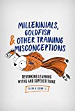 Millennials, Goldfish & Other Training Misconceptions: Debunking Learning Myths and Superstitions