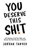 You Deserve This Sh!t: Get Unstuck, Find Your Path, and Become the Best Version of Yourself