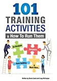 101 Training Activities and How to Run Them: Icebreakers, Energizers and Team Building