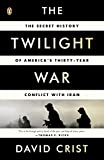 The Twilight War: The Secret History of America's Thirty-Year Conflict with Iran