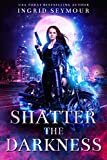 Shatter The Darkness (Ignite The Shadows Book 3)