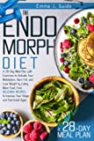 The Endomorph Diet: A 28-Day Meal Plan with Exercises to Activate Your Metabolism, Burn Fat, and Lose Weight by Eating More Food. Fast, Delicious Recipes to Improve Your Shape and Feel Great Again