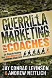 Guerrilla Marketing for Coaches: Six Steps to Building Your Million-Dollar Coaching Practice (Guerilla Marketing Press)