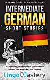 Intermediate German Short Stories: 10 Captivating Short Stories to Learn German & Grow Your Vocabulary the Fun Way! (Intermediate German Stories) (German Edition)