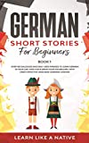 German Short Stories for Beginners Book 1: Over 100 Dialogues and Daily Used Phrases to Learn German in Your Car. Have Fun & Grow Your Vocabulary, ... Language Learning Lessons (German Edition)