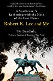 Robert E. Lee and Me: A Southerner's Reckoning with the Myth of the Lost Cause