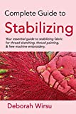 Complete Guide to Stabilizing: Your essential guide to stabilizing fabric for thread sketching, thread painting, and free machine embroidery.