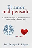 El amor mal pensado: Y cómo la psicología, la filosofía y la fe nos pueden ayudar a pensarlo bien (Spanish Edition)