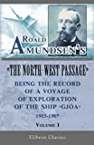 Roald Amundsen's "The North-West Passage": Being the Record of a Voyage of Exploration of the Ship "Gjoa," 1903-1907. Vol. 1 (Elibron Classics)