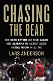 Chasing the Bear: How Bear Bryant and Nick Saban Made Alabama the Greatest College Football Program of All Time