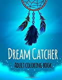 Dream Catcher Coloring Book: An Adult Coloring Book of 42 Beautiful Detailed Dream Catchers with Stress Relieving