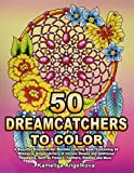 50 DREAMCATCHERS TO COLOR: A Beautiful Dreamcatcher Mandala Coloring Book, Containing 50 Whimsical Dreamcatchers of Various Shapes and Additional Elements, Such as Flowers, Feathers, Ribbons and More