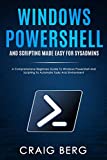 Windows Powershell and Scripting Made Easy For Sysadmins: A Comprehensive Beginners Guide To Windows Powershell And Scripting To Automate Tasks And Environment