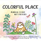 Colorful Place: Mindful Story and Art for Kids (K-5th grade): Guide for Parents, Educators & Therapists to Teach Emotional Regulation