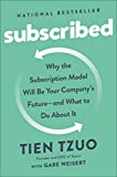 Subscribed: Why the Subscription Model Will Be Your Company's Future - and What to Do About It