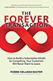 The Forever Transaction: How to Build a Subscription Model So Compelling, Your Customers Will Never Want to Leave