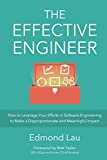 The Effective Engineer: How to Leverage Your Efforts In Software Engineering to Make a Disproportionate and Meaningful Impact