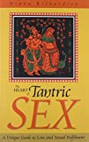 The Heart of Tantric Sex: A Unique Guide to Love and Sexual Fulfillment