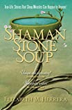 Shaman Stone Soup: True-Life Stories That Show Miracles Can Happen to Anyone!