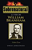 Sobrenatural, Libro Uno: La Vida De William Branham (Sobrenatural: La Vida De William Branham) (Spanish Edition)