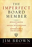 The Imperfect Board Member: Discovering the Seven Disciplines of Governance Excellence (J-B US non-Franchise Leadership Book 240)