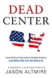 Dead Center: How Political Polarization Divided America and What We Can Do About It