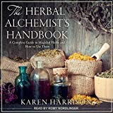 The Herbal Alchemist’s Handbook: A Complete Guide to Magickal Herbs and How to Use Them