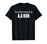 You Done Messed Up AA Ron Substitute Teacher Funny Meme Tee