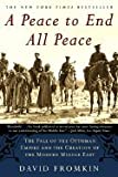A Peace to End All Peace The Fall of the Ottoman Empire & the Creation of the Modern Middle East 2nd EDITION