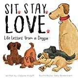 Sit. Stay. Love. Life Lessons from a Doggie - A Children's Book about Love, Friendship, Positive Attitude, Manners, and Loyalty - A Must-Have Book for Every Little Reader's Library