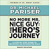 No More Mr. Nice Guy: The Hero’s Journey: A Step-by-Step Guide to Becoming an Integrated Male