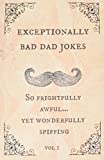 Exceptionally Bad Dad Jokes: So frightfully awful.. yet wonderfully spiffing