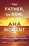 The Father, the Son, and the Aha Moment: Tools for Helping You and Your Child Develop a Path to Happiness