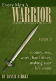 Every Man a Warrior Book 3: Money, Sex, Work, Hard Times, Making Your Life Count