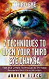 Third Eye: 7 Techniques to Open Your Third Eye Chakra: Fast and Simple Techniques to Increase Awareness and Consciousness