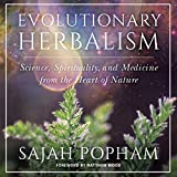 Evolutionary Herbalism: Science, Spirituality, and Medicine from the Heart of Nature