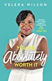 You’re Absolutely Worth It: Release Self-Doubt, Embrace Confidence, and Own Your Yes