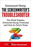 The Screenwriter's Troubleshooter: The Most Common Screenwriting Problems and How to Solve Them (With the Story-Type Method)