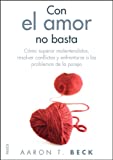 Con el amor no basta: Cómo superar malentendidos, resolver conflictos y enfrentarse a los problemas...