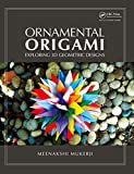 Ornamental Origami: Exploring 3D Geometric Designs (AK Peters/CRC Recreational Mathematics Series)