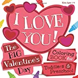 I Love You! The Big Valentine's Day Coloring Book for Toddlers and Preschool: Kids Ages 1-4