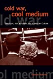 Cold War, Cool Medium: Television, McCarthyism, and American Culture (Film and Culture)