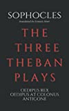 The Three Theban Plays: Oedipus Rex, Oedipus at Colonus, Antigone