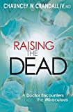 Raising the Dead: A Doctor Encounters the Miraculous