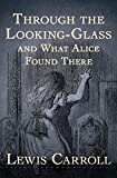 Through the Looking-Glass: And What Alice Found There