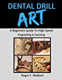 Dental Drill Art: A Beginners Guide to High Speed Engraving & Carving